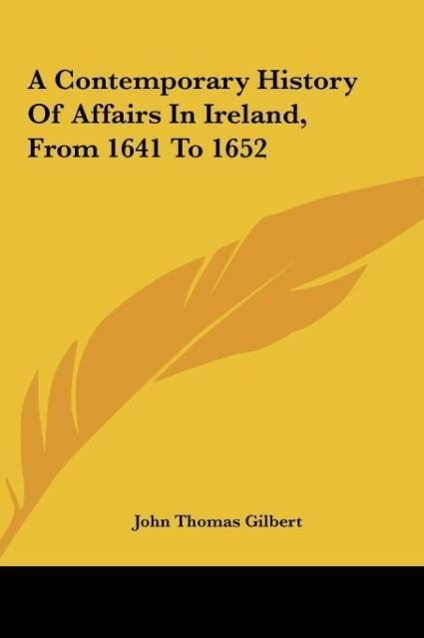 A Contemporary History Of Affairs In Ireland, From 1641 To 1652 als Buch von John Thomas Gilbert - John Thomas Gilbert