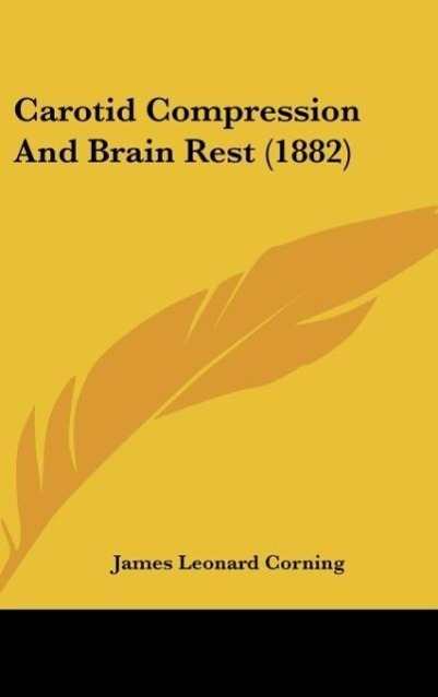 Carotid Compression And Brain Rest (1882) als Buch von James Leonard Corning - James Leonard Corning