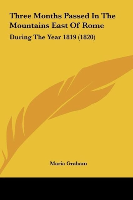 Three Months Passed In The Mountains East Of Rome als Buch von Maria Graham - Maria Graham