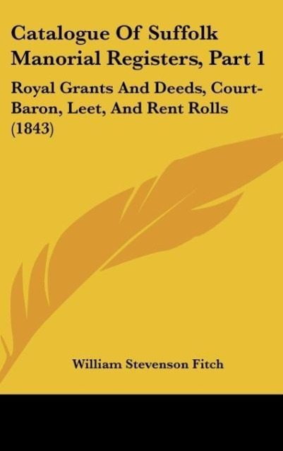 Catalogue Of Suffolk Manorial Registers, Part 1 als Buch von William Stevenson Fitch - William Stevenson Fitch