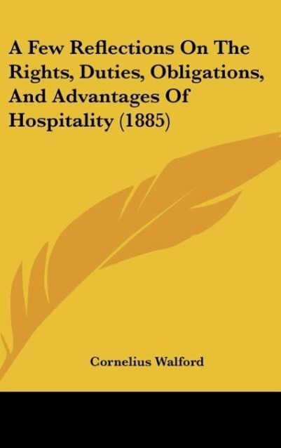 A Few Reflections On The Rights, Duties, Obligations, And Advantages Of Hospitality (1885) als Buch von Cornelius Walford - Cornelius Walford