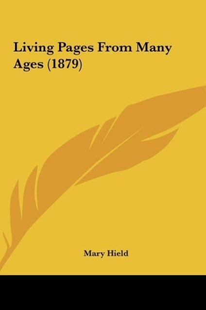 Living Pages From Many Ages (1879) als Buch von Mary Hield - Mary Hield