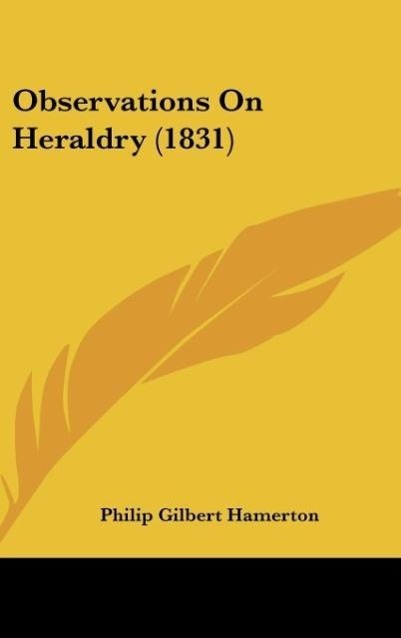 Observations On Heraldry (1831) als Buch von Philip Gilbert Hamerton - Philip Gilbert Hamerton