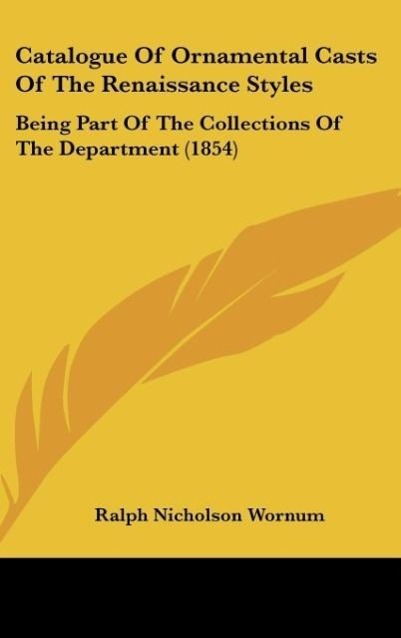 Catalogue Of Ornamental Casts Of The Renaissance Styles als Buch von Ralph Nicholson Wornum - Ralph Nicholson Wornum