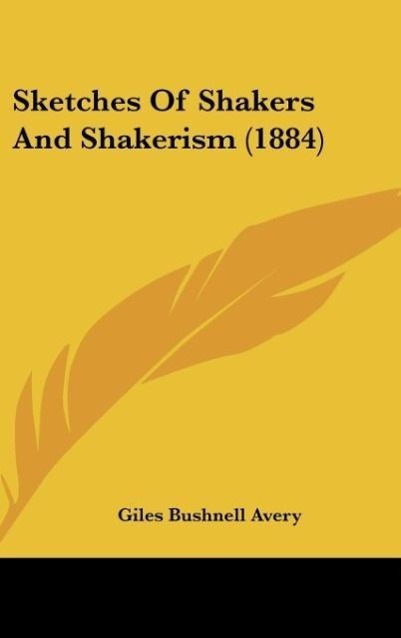 Sketches Of Shakers And Shakerism (1884) als Buch von Giles Bushnell Avery - Giles Bushnell Avery