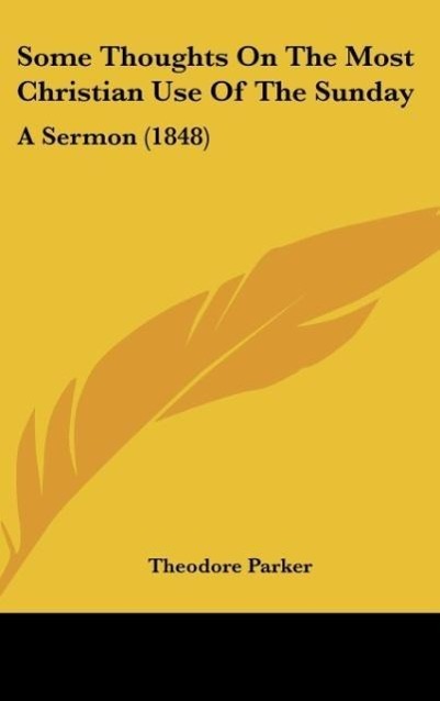 Some Thoughts On The Most Christian Use Of The Sunday als Buch von Theodore Parker - Theodore Parker
