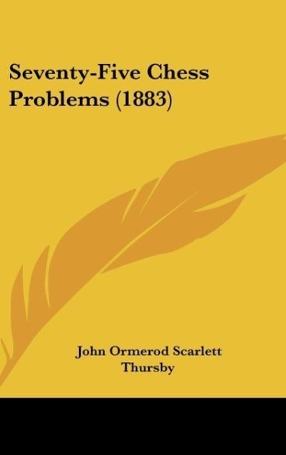 Seventy-Five Chess Problems (1883) als Buch von John Ormerod Scarlett Thursby - John Ormerod Scarlett Thursby