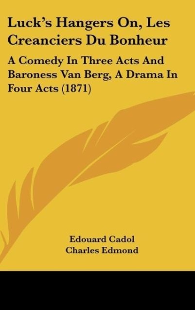 Luck´s Hangers On, Les Creanciers Du Bonheur als Buch von Edouard Cadol, Charles Edmond - Edouard Cadol, Charles Edmond