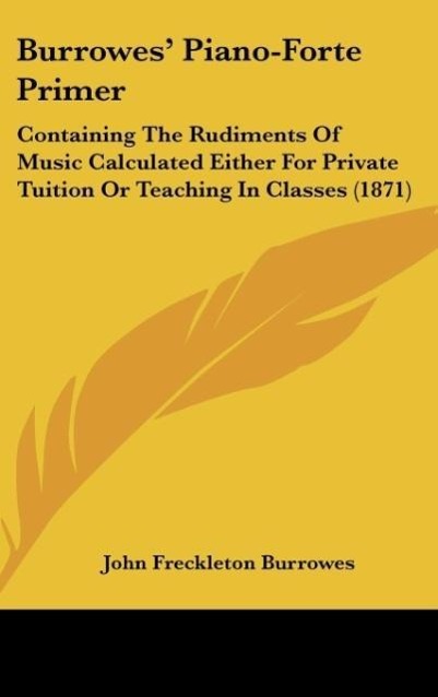 Burrowes' Piano-Forte Primer: Containing the Rudiments of Music Calculated Either for Private Tuition or Teaching in Classes (1871)