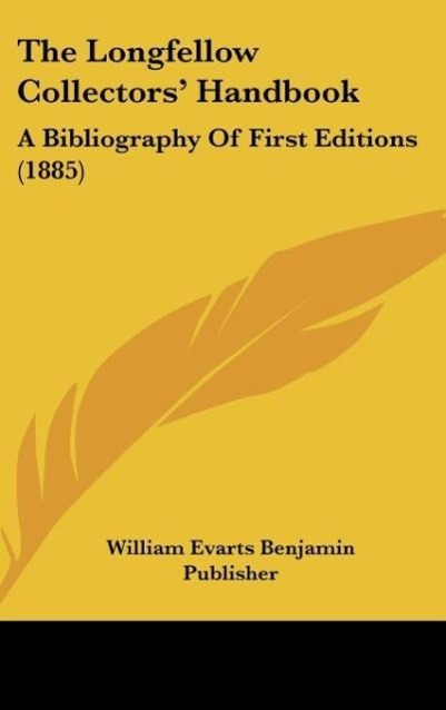 The Longfellow Collectors´ Handbook als Buch von William Evarts Benjamin Publisher - William Evarts Benjamin Publisher
