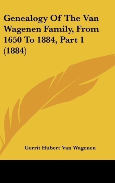 Genealogy Of The Van Wagenen Family, From 1650 To 1884, Part 1 (1884) als Buch von Gerrit Hubert van Wagenen - Gerrit Hubert van Wagenen