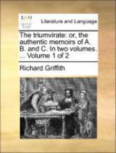 The triumvirate: or, the authentic memoirs of A. B. and C. In two volumes. ... Volume 1 of 2 als Taschenbuch von Richard Griffith - 1170638600