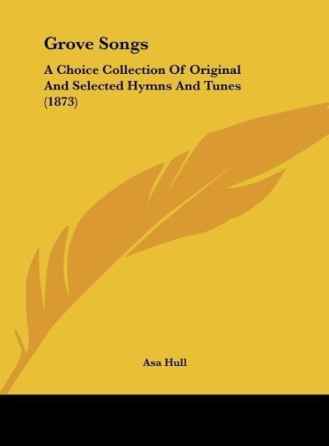 Grove Songs: A Choice Collection Of Original And Selected Hymns And Tunes (1873)