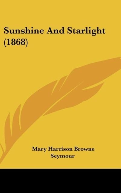 Sunshine And Starlight (1868) als Buch von Mary Harrison Browne Seymour - Mary Harrison Browne Seymour