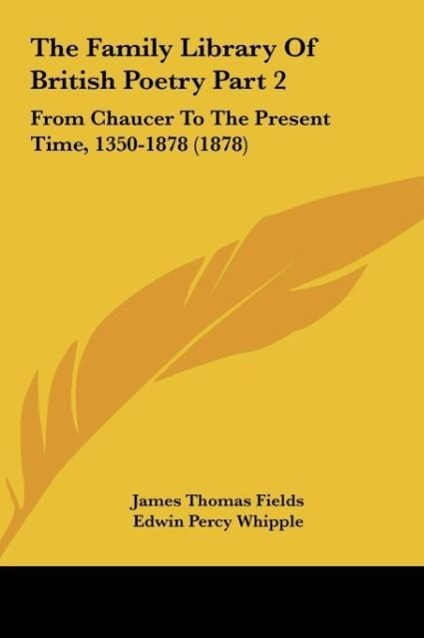 The Family Library Of British Poetry Part 2: From Chaucer To The Present Time, 1350-1878 (1878)