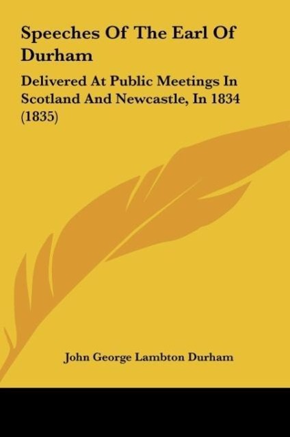 Speeches Of The Earl Of Durham als Buch von John George Lambton Durham - John George Lambton Durham