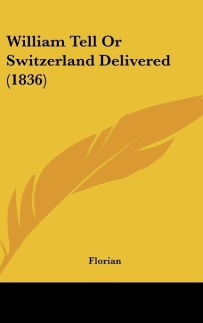 William Tell Or Switzerland Delivered (1836) als Buch von Florian - Florian