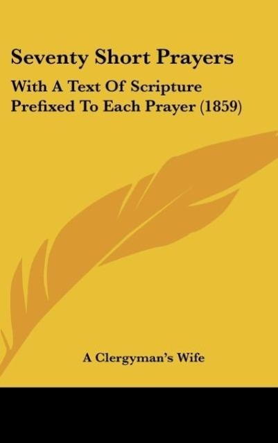 Seventy Short Prayers: With A Text Of Scripture Prefixed To Each Prayer (1859)