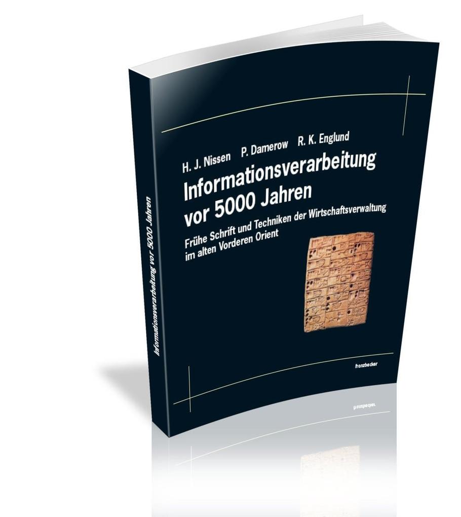 5000 Jahre Informationsverarbeitung: Frühe Schrift und Techniken der Wirtschaftsverwaltung im alten Vorderen Orient.