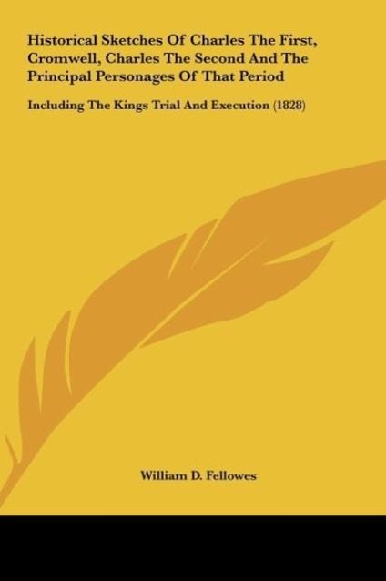 Historical Sketches Of Charles The First Cromwell Charles The Second And The Principal Personages Of That Period