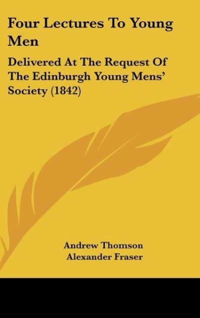 Four Lectures To Young Men als Buch von Andrew Thomson, Alexander Fraser, William Cunningham - Andrew Thomson, Alexander Fraser, William Cunningham