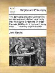 The Christian monitor; containing an earnest exhortation to an holy life: with some directions in order thereto. Written in a plain and easy stile... - 1170009395