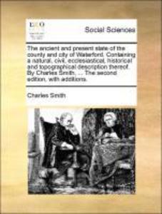The ancient and present state of the county and city of Waterford. Containing a natural, civil, ecclesiastical, historical and topographical descr... - 1170779638