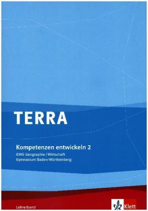 TERRA GWG für Gymnasien in Baden-Württemberg. Geographie - Wirtschaft. Lehrerbegleitheft Kompetenzentwicklung 6. Klasse