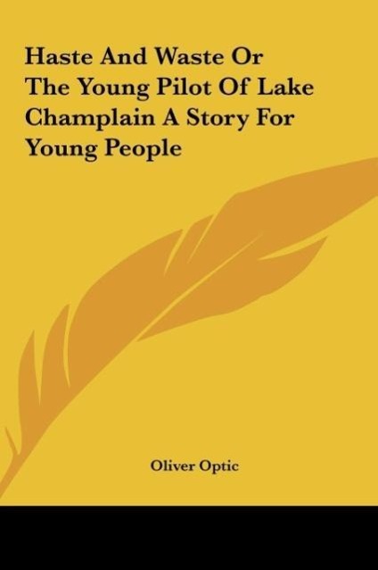 Haste And Waste Or The Young Pilot Of Lake Champlain A Story For Young People - Oliver Optic