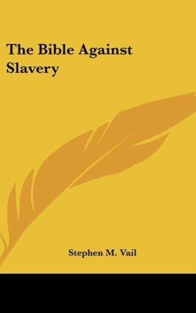 The Bible Against Slavery als Buch von Stephen M. Vail - Stephen M. Vail