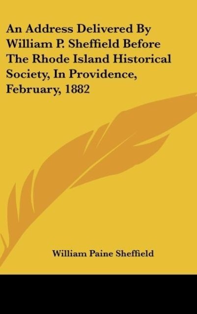 An Address Delivered By William P. Sheffield Before The Rhode Island Historical Society, In Providence, February, 1882