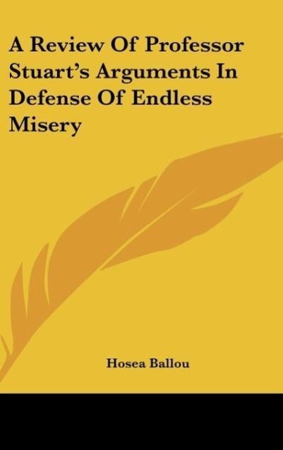 A Review Of Professor Stuart´s Arguments In Defense Of Endless Misery als Buch von Hosea Ballou - Hosea Ballou