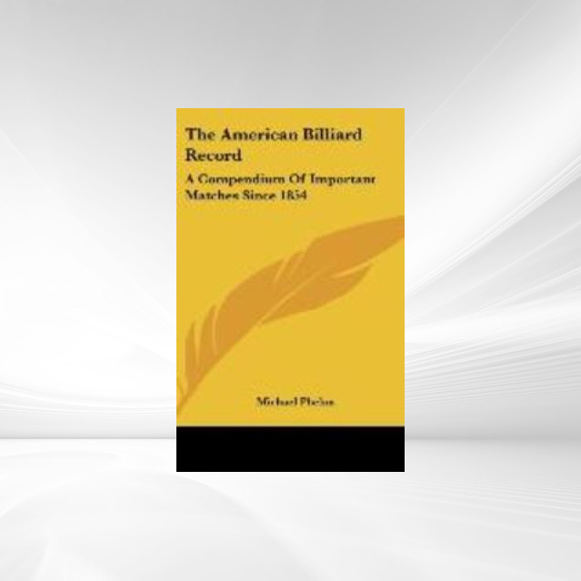 The American Billiard Record: A Compendium of Important Matches Since 1854