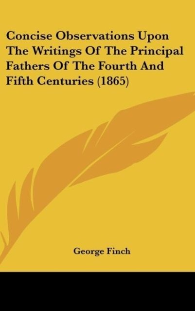 Concise Observations Upon The Writings Of The Principal Fathers Of The Fourth And Fifth Centuries (1865) als Buch von George Finch - George Finch