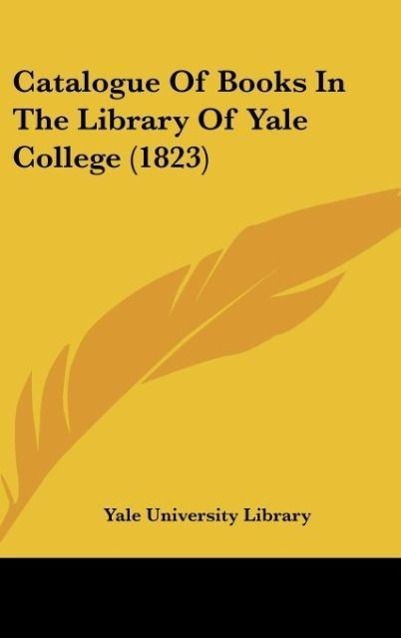 Catalogue Of Books In The Library Of Yale College (1823) als Buch von Yale University Library - Yale University Library