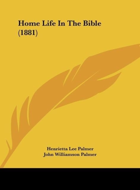Home Life In The Bible (1881) als Buch von Henrietta Lee Palmer - Henrietta Lee Palmer