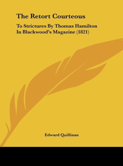 The Retort Courteous: To Strictures by Thomas Hamilton in Blackwood's Magazine (1821)