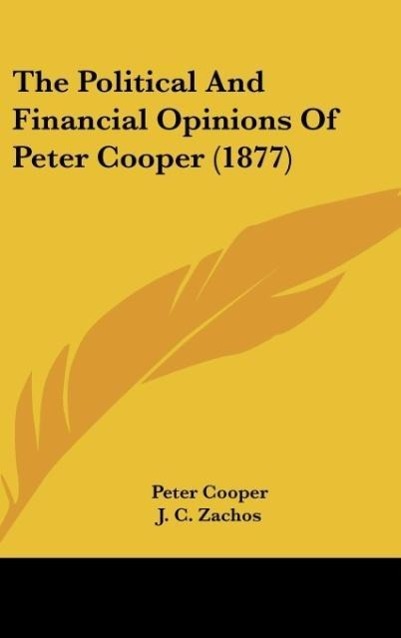 The Political And Financial Opinions Of Peter Cooper (1877) als Buch von Peter Cooper - Peter Cooper