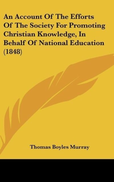 An Account Of The Efforts Of The Society For Promoting Christian Knowledge, In Behalf Of National Education (1848) als Buch von Thomas Boyles Murray - Thomas Boyles Murray