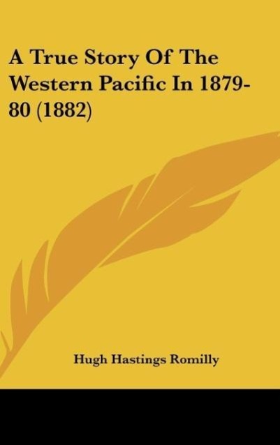 A True Story Of The Western Pacific In 1879-80 (1882) als Buch von Hugh Hastings Romilly - Hugh Hastings Romilly