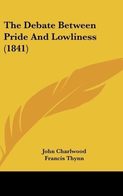 The Debate Between Pride And Lowliness (1841) als Buch von John Charlwood, Francis Thynn - John Charlwood, Francis Thynn