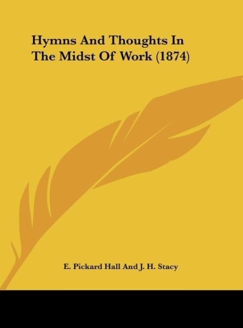 Hymns And Thoughts In The Midst Of Work (1874) als Buch von E. Pickard Hall And J. H. Stacy - E. Pickard Hall And J. H. Stacy