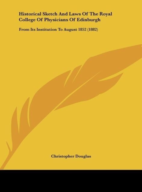 Historical Sketch And Laws Of The Royal College Of Physicians Of Edinburgh als Buch von Christopher Douglas - Christopher Douglas