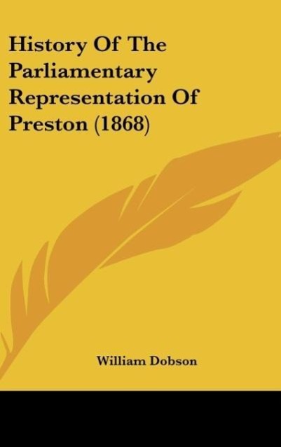 History Of The Parliamentary Representation Of Preston (1868) als Buch von William Dobson - William Dobson
