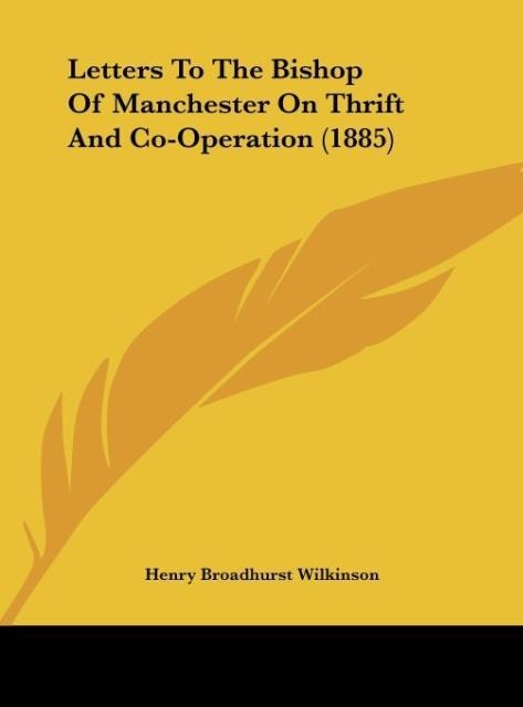 Letters To The Bishop Of Manchester On Thrift And Co-Operation (1885) als Buch von Henry Broadhurst Wilkinson - Henry Broadhurst Wilkinson