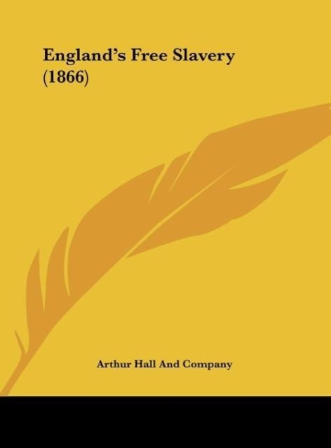 England´s Free Slavery (1866) als Buch von Arthur Hall And Company - Arthur Hall And Company