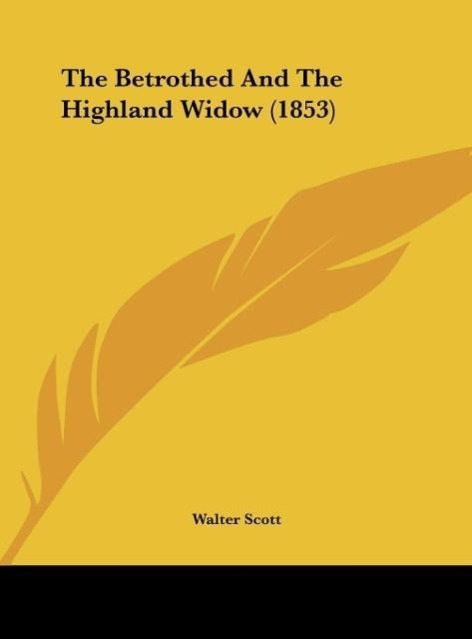 The Betrothed And The Highland Widow (1853) als Buch von Walter Scott - Walter Scott