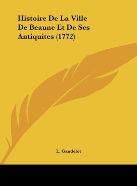 Histoire De La Ville De Beaune Et De Ses Antiquites (1772) als Buch von L. Gandelot - L. Gandelot