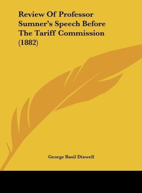 Review Of Professor Sumner´s Speech Before The Tariff Commission (1882) - George Basil Dixwell