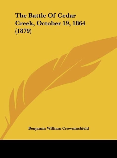 The Battle Of Cedar Creek, October 19, 1864 (1879) als Buch von Benjamin William Crowninshield - Benjamin William Crowninshield